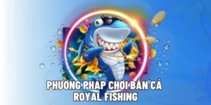 Cách Chơi Bắn Cá Royal Fishing Tại 12Bet: Bí Quyết Săn Thưởng Khủng