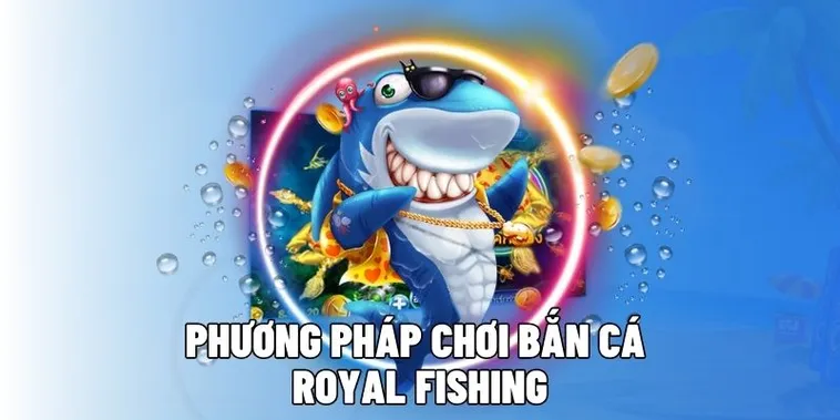 Cách Chơi Bắn Cá Royal Fishing Tại 12Bet: Bí Quyết Săn Thưởng Khủng
